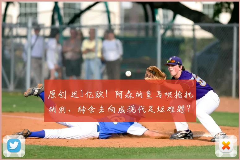 原创 近1亿欧！阿森纳皇马哄抢托纳利，转会去向成现代足坛难题？