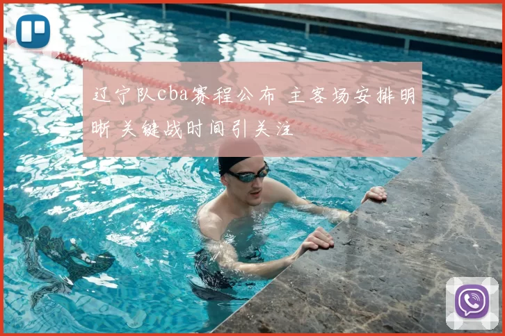 辽宁队cba赛程公布 主客场安排明晰 关键战时间引关注