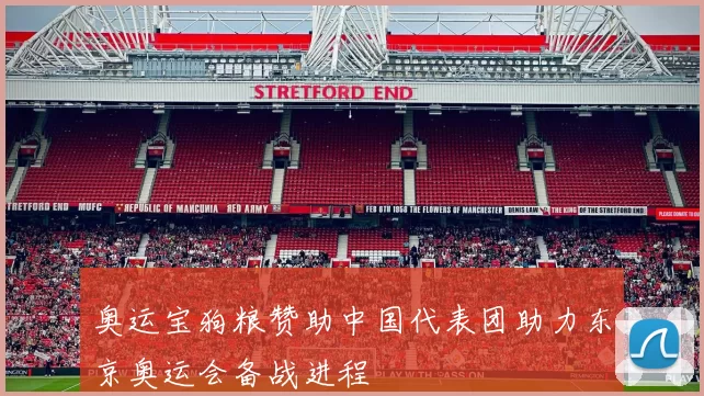 奥运宝狗粮赞助中国代表团助力东京奥运会备战进程