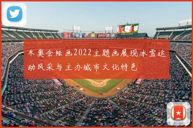 冬奥会绘画2022主题画展现冰雪运动风采与主办城市文化特色