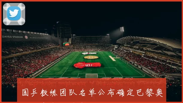 国乒教练团队名单公布确定巴黎奥运周期备战阵容