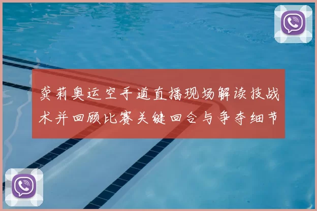 龚莉奥运空手道直播现场解读技战术并回顾比赛关键回合与争夺细节