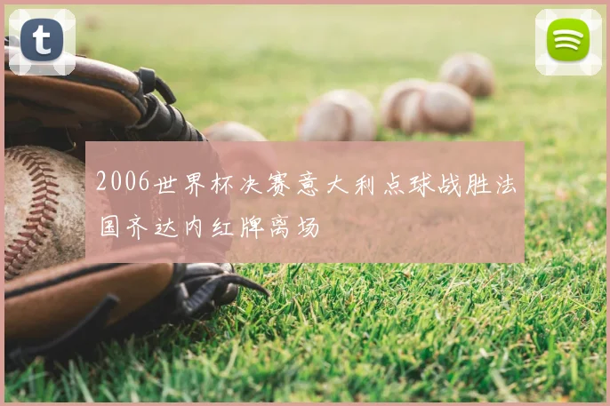 2006世界杯决赛意大利点球战胜法国齐达内红牌离场
